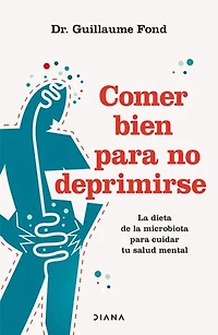Comer bien para no deprimirse: la dieta de microbiota cuidar tu salud mental / Eat Well and Free Yourself from Depression