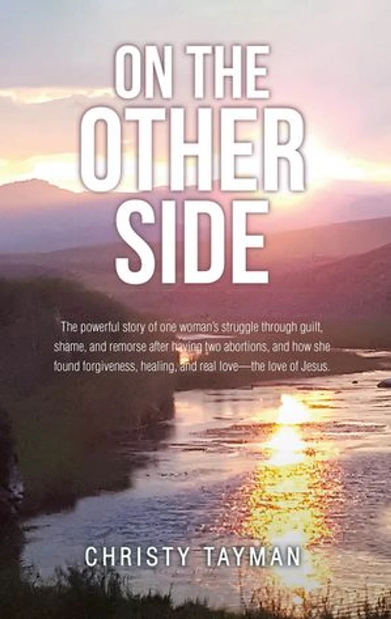 On The Other Side: powerful story of one woman's struggle through guilt, shame, and remorse after having two abortions, how she found forgiveness, healing, real love-the love Jesus.