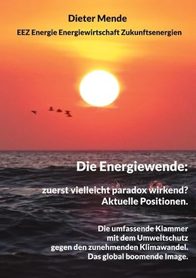 Die Energiewende: zuerst vielleicht paradox wirkend? Aktuelle Positionen.: Die umfassende Klammer mit dem Umweltschutz gegen den Klimawandel. Das global boomende Image.