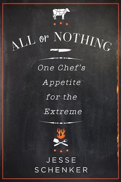 All or Nothing: One Chef's Appetite for the Extreme