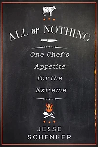 All or Nothing: One Chef's Appetite for the Extreme
