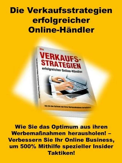 Die Verkaufsstrategien erfolgreicher Online-Händler: Wie Sie das Optimum aus ihren Werbemaßnahmen herausholen! - Verbessern Sie Ihr Online Business, um 500%