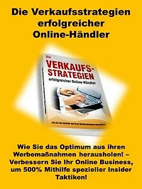 Die Verkaufsstrategien erfolgreicher Online-Händler: Wie Sie das Optimum aus ihren Werbemaßnahmen herausholen! - Verbessern Sie Ihr Online Business, um 500%