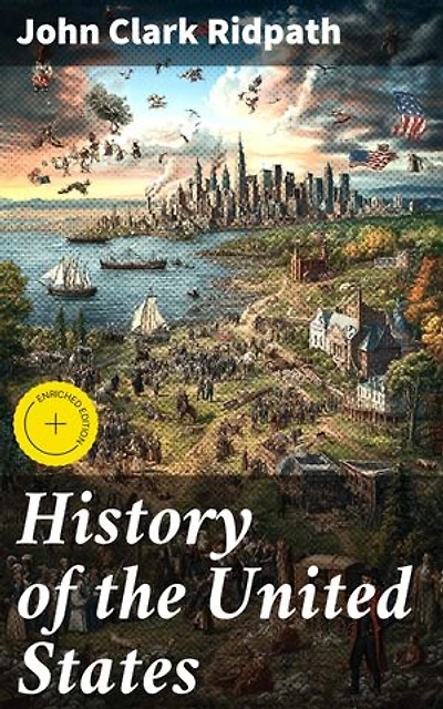 History of the United States: Enriched edition. Exploring America's Past: A Comprehensive Journey Through Key Events and Figures