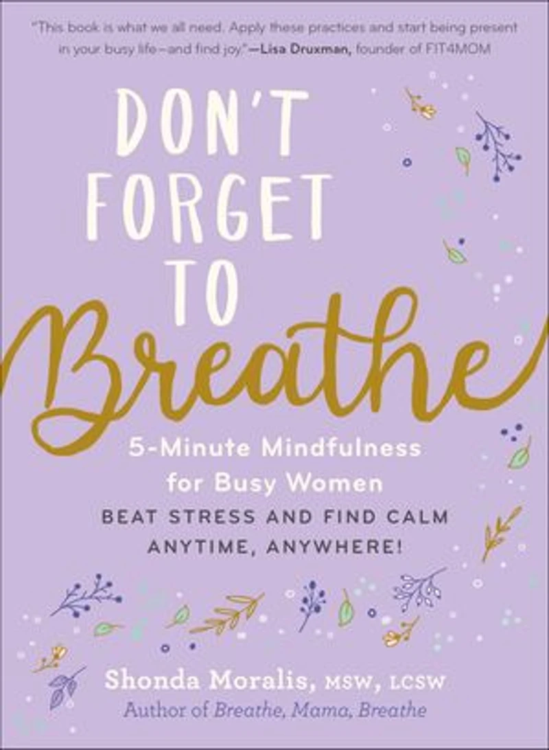 Don’t Forget to Breathe: 5-Minute Mindfulness for Busy Women—Beat Stress and Find Calm Anytime, Anywhere!