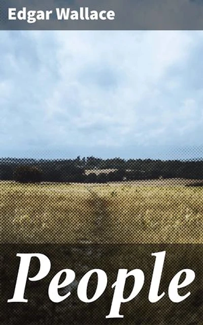 People: Exploring the Depths of Human Relationships and Society through Edgar Wallace's Compelling Narrative