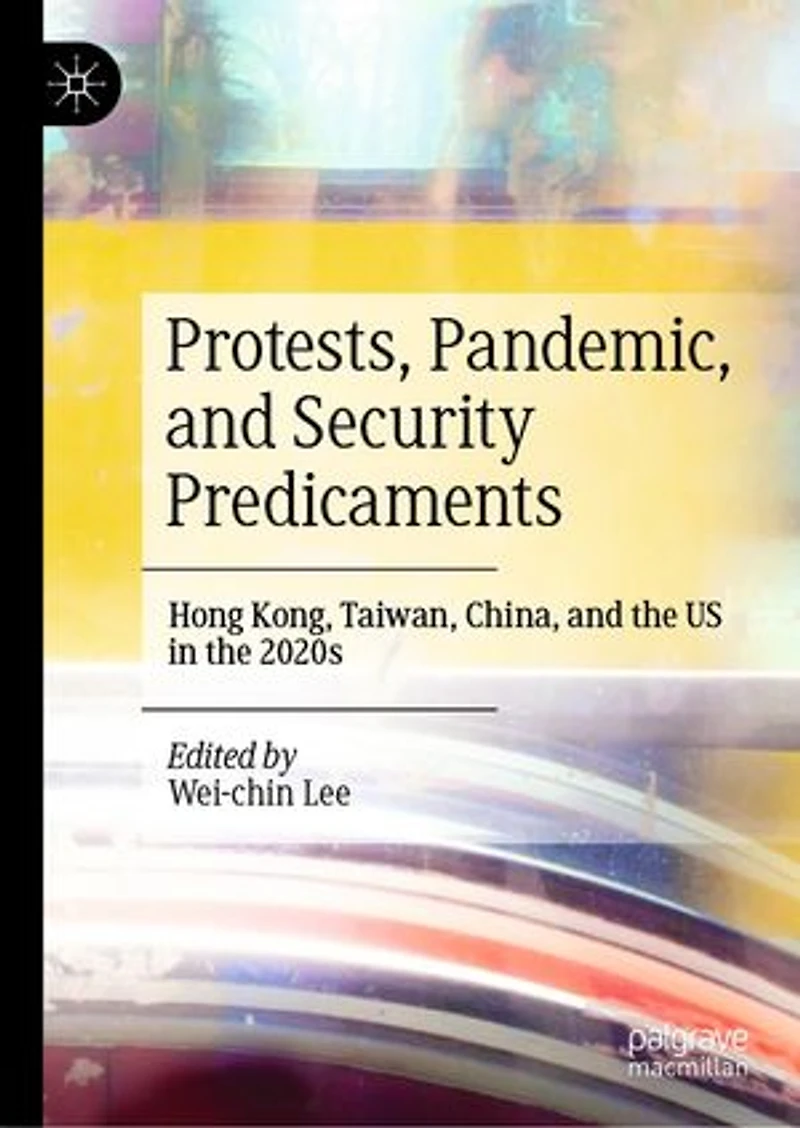 Protests, Pandemic, and Security Predicaments: Hong Kong, Taiwan, China, the US 2020s