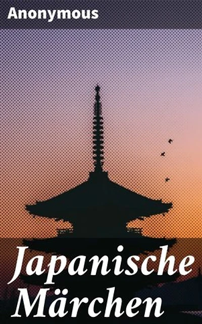 Japanische Märchen: Eine Reise in die Welt der japanischen Folklore: Zeitlose Märchen und kulturelle Schätze