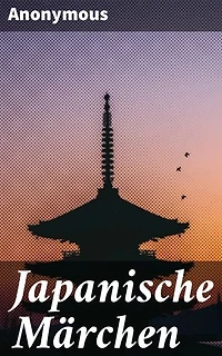 Japanische Märchen: Eine Reise in die Welt der japanischen Folklore: Zeitlose Märchen und kulturelle Schätze