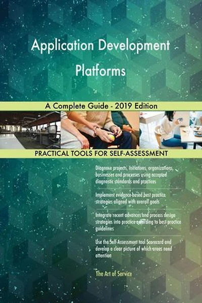 Application Development Platforms A Complete Guide - 2019 Edition