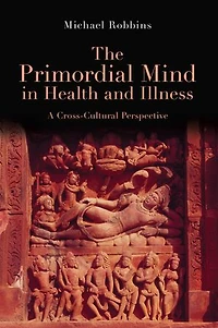 The Primordial Mind in Health and Illness: A Cross-Cultural Perspective