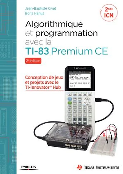 Algorithmique et programmation avec la TI-83 Premium CE: Conception de jeux projets le TI-Innovator TH Hub