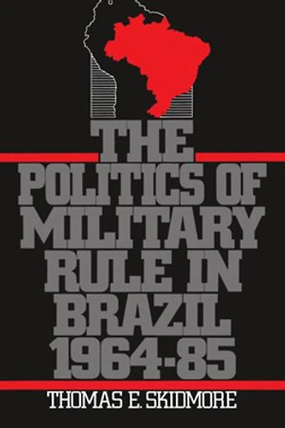 The Politics of Military Rule Brazil, 1964-1985