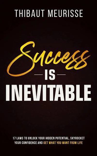 Success is Inevitable: 17 Laws to Unlock Your Hidden Potential, Skyrocket Your Confidence and Get What You Want From Life: Success Principles, #3