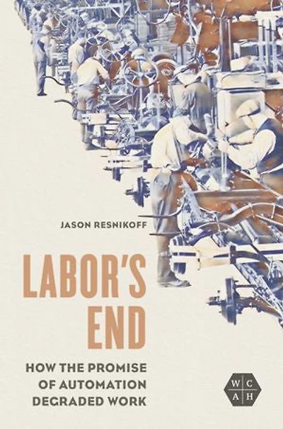 Labor's End: How The Promise Of Automation Degraded Work