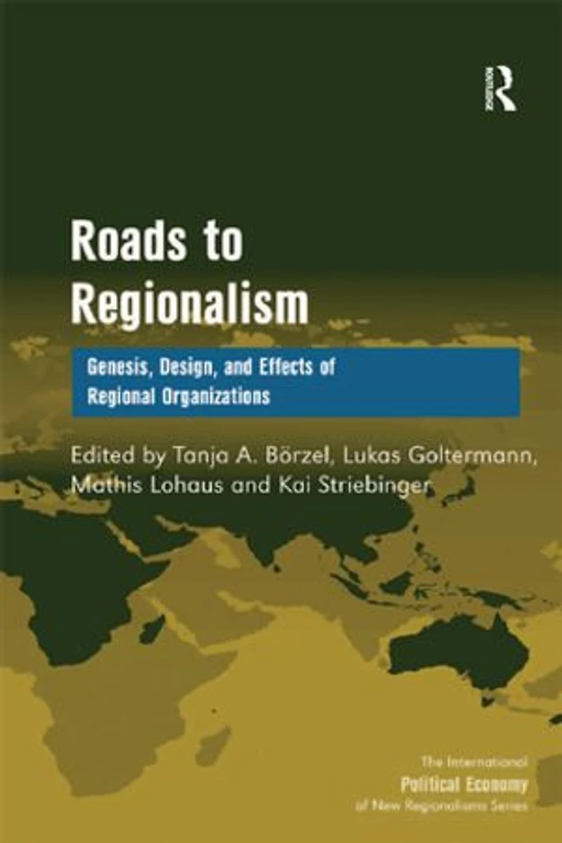Roads To Regionalism: Genesis, Design, And Effects Of Regional Organizations