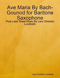 Ave Maria By Bach-Gounod for Baritone Saxophone - Pure Lead Sheet Music By Lars Christian Lundholm