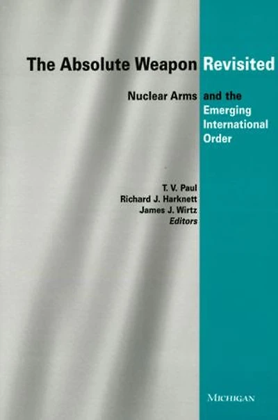 The Absolute Weapon Revisited: Nuclear Arms and the Emerging International Order