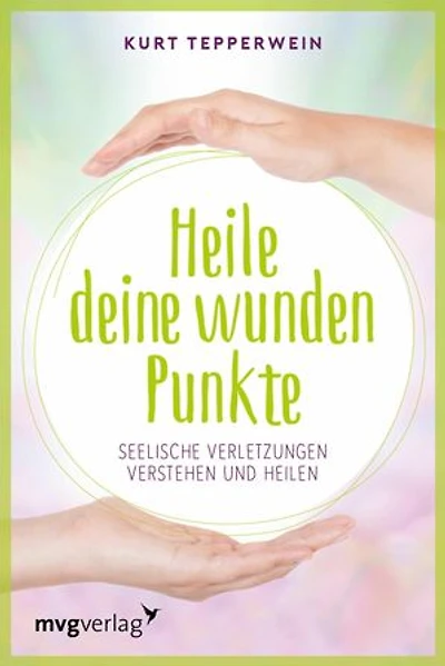 Heile deine wunden Punkte: Körperliche und seelische Verletzungen verstehen und heilen