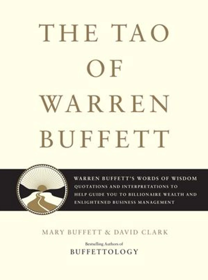 The Tao of Warren Buffett: Buffett's Words Wisdom: Quotations and Interpretations to Help Guide You Billionaire Wealth Enlightened Business Management