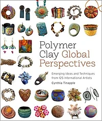 Polymer Clay Global Perspectives: Emerging Ideas and Techniques from 125 International Artists