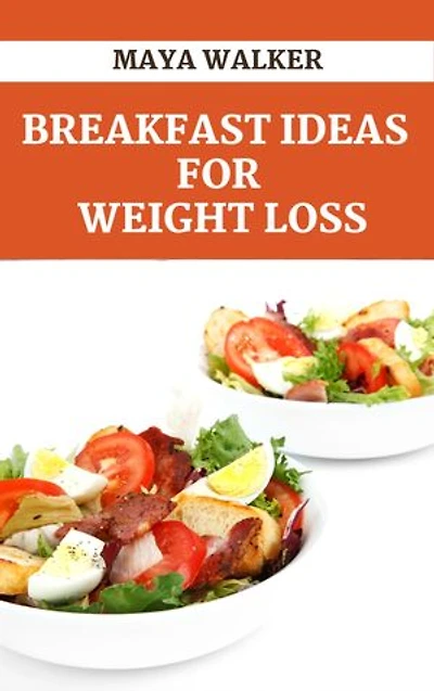 BREAKFAST IDEAS FOR WEIGHT LOSS: Discover Best Healthy Breakfast Ideas For Weight Loss That You'll Want To Wake Up To Every Morning