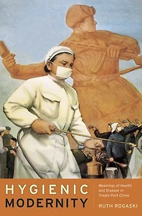 Hygienic Modernity: Meanings of Health and Disease Treaty-Port China
