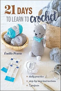 21 Days to Learn Crochet: Daily Practice, Step-by-Step Instructions, 7 Projects
