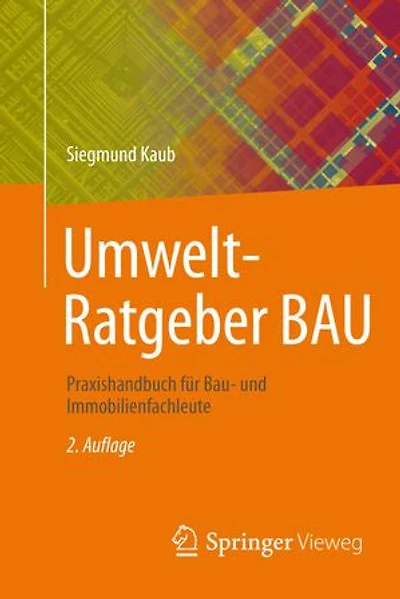 Umwelt-Ratgeber BAU: Praxishandbuch für Bau- und Immobilienfachleute