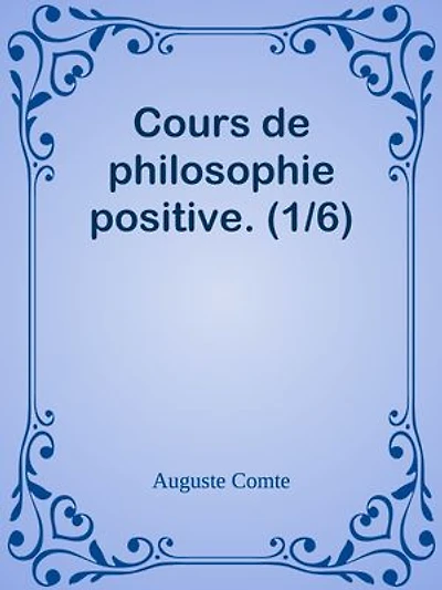 Cours de philosophie positive. (1/6)