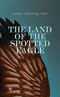 The Land of the Spotted Eagle: An Ethnographic Description of Traditional Lakota Life and Customs