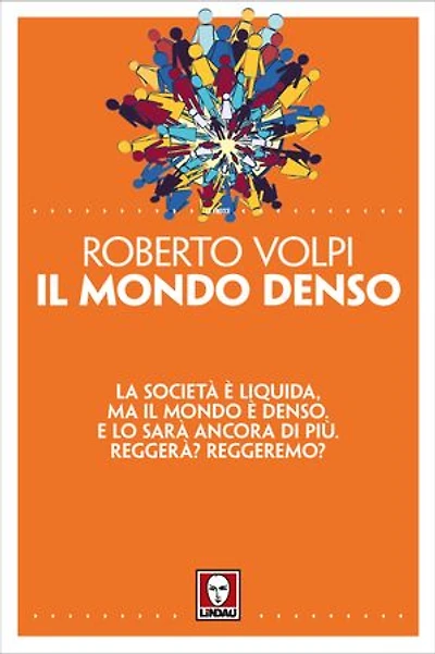 Il mondo denso: La società è liquida, ma il mondo è denso. E lo sarà ancora di più. Reggerà? Reggeremo?