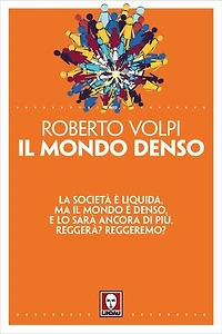 Il mondo denso: La società è liquida, ma il mondo è denso. E lo sarà ancora di più. Reggerà? Reggeremo?