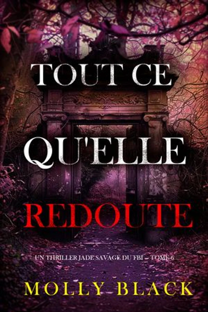 Tout ce qu'elle redoute (Un thriller Jade Savage du FBI — tome 6)