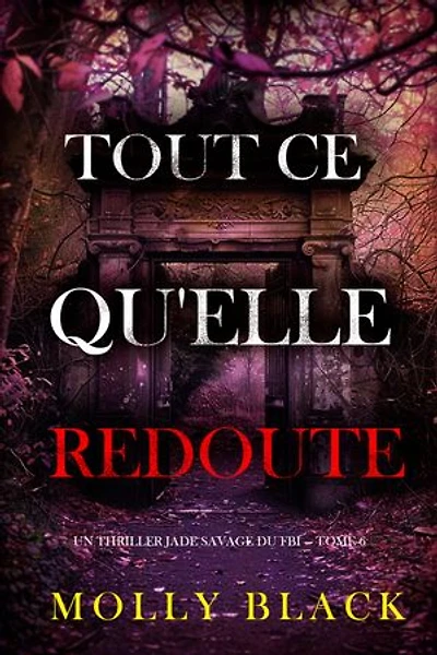 Tout ce qu'elle redoute (Un thriller Jade Savage du FBI — tome 6)