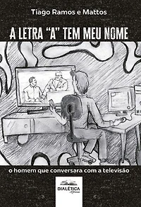 A letra "a" tem meu nome: o homem que conversara com a televisão