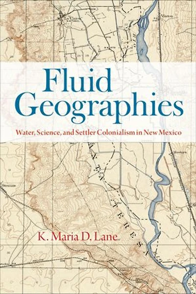 Fluid Geographies: Water, Science, and Settler Colonialism New Mexico