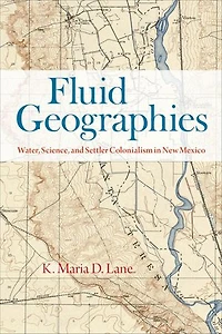 Fluid Geographies: Water, Science, and Settler Colonialism New Mexico