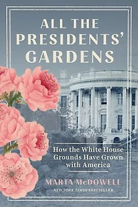 All the Presidents' Gardens: How White House Grounds Have Grown with America