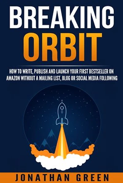Breaking Orbit: How to Write, Publish and Launch Your First Bestseller on Amazon Without a Mailing List, Blog or Social Media Following