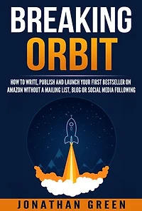 Breaking Orbit: How to Write, Publish and Launch Your First Bestseller on Amazon Without a Mailing List, Blog or Social Media Following