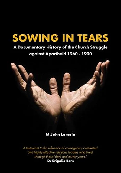 Sowing Tears: A Documentary History of the Church Struggle Against Apartheid 1960 - 1990