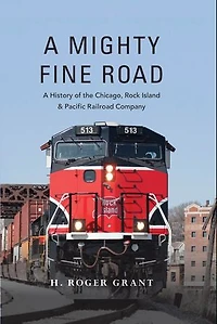 A Mighty Fine Road: History of the Chicago, Rock Island & Pacific Railroad Company