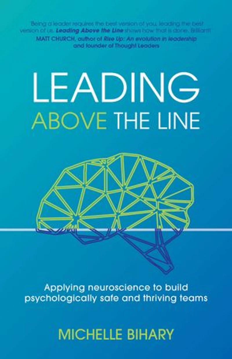Leading Above the Line: pplying neuroscience to build psychologically safe and thriving teams