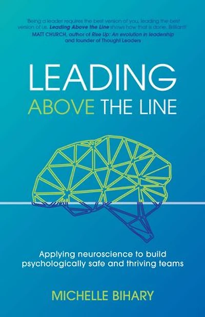 Leading Above the Line: pplying neuroscience to build psychologically safe and thriving teams