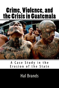 Crime, Violence, and the Crisis in Guatemala: A Case Study in the Erosion of the State