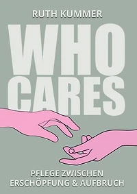 Who Cares?: Pflege zwischen Erschöpfung und Aufbruch