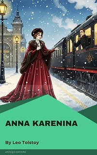 Anna Karenina: A Timeless Classic of Love, Passion, and Russian Society by Leo Tolstoy