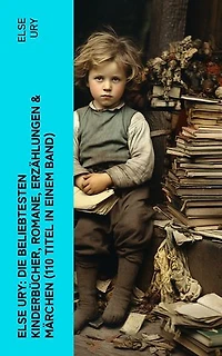 Else Ury: Die beliebtesten Kinderbücher, Romane, Erzählungen & Märchen (110 Titel in einem Band): Nesthäkchen, Professors Zwillinge, Studierte Mädel von heute, Goldblondchen
