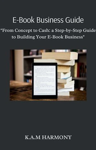 E-Book Business Guide: "From Concept to Cash: a Step-by-Step Guide to Building Your E-Book Business"